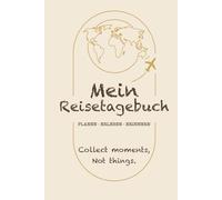 Mein Reisetagebuch: Das persönliche Journal zum Planen, Erleben und Erinnern deiner Reisen