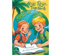 Mein Reisetagebuch zum Ausfüllen - das Urlaubstagebuch für Grundschulkinder zum Mitmachen als Farbdruck: 14 Tage voller Spaß, Kreativität, Rätsel & Lieblingsmomente für kleine Entdecker