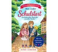 Mein sanfter Schulstart: Einfühlsame Mutmachgeschichten für sensible Kinder über Gefühle, Selbstvertrauen und innere Stärke: Mit 10 stärkenden Ritualen für einen sicheren Schulanfang.