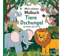 Mein schönes Malbuch Tiere Dschungel für Kinder Alter 8-12: Mit niedlichen und ausdrucksstarken Tieren wie einem Bären, einem Hasen, einem Igel, einem Reh und vielen mehr