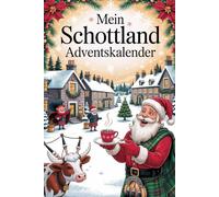 Mein Schottland-Adventskalender: 24 Tage Sehnsucht, Magie & Geschichten - Eine winterliche Reise durch Schottland im Advent