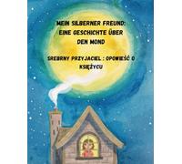 Mein silberner Freund: Eine Geschichte über den Mond /Srebrny przyjaciel: opowieść o księżycu: zweisprachiges kinderbuch Deutsch- Polnisch