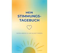 Mein Stimmungstagebuch - Jeden Abend zu mir selbst finden: Ein Gefühlstagebuch für mehr Selbstvertrauen, Klarheit und innere Ruhe