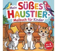 Mein süßes Haustier-Malbuch: Niedliche Freunde und kreative Tier-Ausmalbilder für kleine Künstlerinnen von 4-8 Jahren