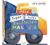 Mein Super tolles Baustellen Malbuch: ab 2 Jahren schöne große Motive: Die verschiedenen Fahrzeuge und Maschinen entdecken