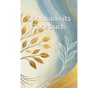 Mein tägliches Dankbarkeitstagebuch: Positive Energie, Selbstliebe & Gelassenheit in nur 5 Minuten