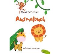 Mein tierisches Ausmalbuch: Tier Ausmalbuch für Kinder