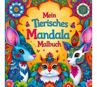 Mein tierisches Mandala Malbuch: 30 Tiermandalas für Kinder ab 6 Jahren, Kreativität fördern mit dem Mandala Malbuch für Kinder