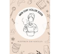 Mein Topf voller Ideen: Das kreative Kochbuch zum Selbst Ausfüllen für eigene Rezepte und Inspirationen: Ein persönliches Rezeptbuch zum Eintragen, Sammeln und Gestalten deiner Lieblingsrezepte!