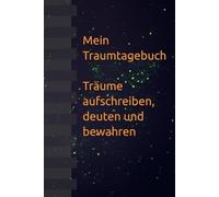 Mein Traumtagebuch: Träume aufschreiben, deuten und bewahren