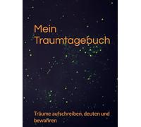 Mein Traumtagebuch: Träume aufschreiben, deuten und bewahren