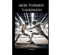 Mein Turnier Tagebuch für Fechter: Das ultimative Turnier-Tagebuch für Fechter - Dein Schlüssel zum Erfolg auf der Bahn!