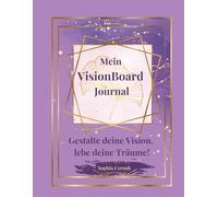 Mein VisionBoard Journal: Deine Reise zu Klarheit, Zielen und Träumen: Inspiration, Reflexion und Tools für deine persönliche Zielsetzung und Visualisierung im Jahr 2025