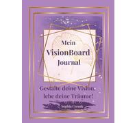 Mein VisionBoard Journal: Deine Reise zu Klarheit, Zielen und Träumen: Inspiration, Reflexion und Tools für deine persönliche Zielsetzung und Visualisierung im Jahr 2025