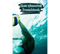 Mein Wasserball Freundebuch: Freundebuch für Wasserball Fans | Auf über 100 Seiten hast du Platz deine Mannschaft und deine Freunde zu verewigen | Mit Geburtstagskalender