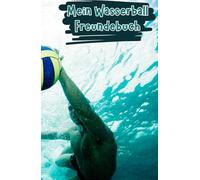 Mein Wasserball Freundebuch: Freundebuch für Wasserball Fans | Auf über 100 Seiten hast du Platz deine Mannschaft und deine Freunde zu verewigen | Mit Geburtstagskalender