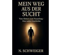 Mein Weg aus der Sucht: Vom Absturz zum Neuanfang - Eine wahre Geschichte