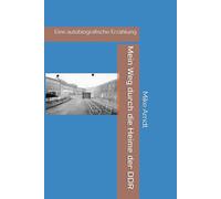 Mein Weg durch die Heime der DDR: Eine autobiografische Erzählung