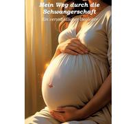 Mein Weg durch die Schwangerschaft - Ein verständlicher Begleiter