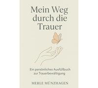 Mein Weg durch die Trauer - Ein persönliches Ausfüllbuch zur Trauerbewältigung