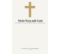 Mein Weg mit Gott - 90 Tage mit der Bibel & meinen Gedanken: Ein Andachts- und Gebetstagebuch für Christen