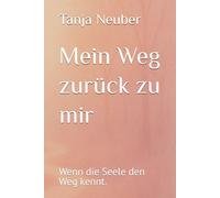 Mein Weg zurück zu mir: Wenn die Seele den Weg kennt