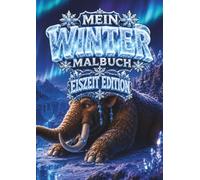 Mein Winter Malbuch - Eiszeit Edition: Ein spannendes Kinderausmalbuch über Mammuts und das Leben im Eis für Kinder von 5 bis 12 Jahren | Für Jungen und Mädchen | 36 Bilder | DIN A4