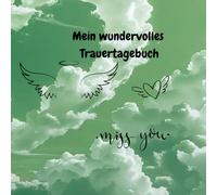 Mein wundervolles Trauertagebuch: Ein Mitmach-Tagebuch für Jugendliche, die einen geliebten Menschen verloren haben