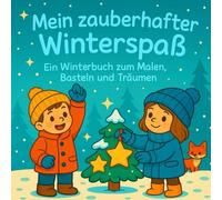 Mein zauberhafter Winterspaß: Ein Winterbuch zum Malen, Basteln und Träumen