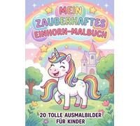 Mein Zauberhaftes Einhorn Malbuch: 20 tolle Ausmalbilder für Kinder