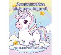 Mein Zauberhaftes Einhorn-Malbuch: 50 super süße Einhorn Motive: Das große Ausmalbuch für Kleinkinder und Anfänger - mit extra dicken Linien, großen, einfachen Flächen und hohem Spaßfaktor