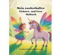 Mein zauberhaftes Einhorn- und Feen-Malbuch: Ein Malbuch für kleine Träumer:innen