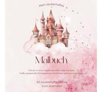 Mein zauberhaftes Malbuch - für Mädchen von 4 -8 Jahren: 60 Motive voller Prinzessinnen, Feen, Einhörner und Meerjungfrauen