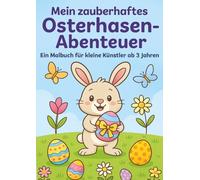 Mein zauberhaftes Osterhasen-Abenteuer: Ein Malbuch für kleine Künstler ab 3 Jahren