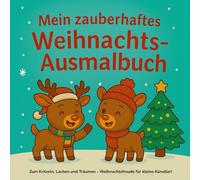 Mein zauberhaftes Weihnachts-Ausmalbuch: Mit niedlichen Tieren, Schneemännern und Plätzchen zum Kritzeln, Lachen und Träumen - Weihnachtsfreude für kleine Künstler