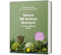 Meine 80 besten Rezepte für eine gesunde Leber: Gesund essen, Fettleber heilen - Tipps für Entgiftung & Stoffwechsel
