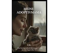 Meine Adoptivmama: Eine herzergreifende Rettungsgeschichte aus den Augen einer Katze: 1