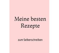 Meine besten Rezepte: Zum Selberschreiben