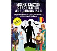 Meine ersten Geschichten auf rumänisch: Eine Sammlung von 30 kurzen rumänischen Geschichten für Anfänger, rumänisch für Kinder und Anfänger, Lerne rumänisch leicht mit Geschichten.