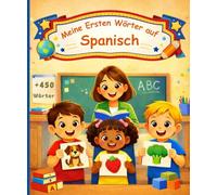 Meine ersten wörter auf Spanisch: Bilinguales Kinderbuch Deutsch-Spanisch - 450 farbenfrohe Wörter zum spielerischen Lernen.