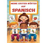 Meine Ersten Wörter auf Spanisch: Spanisch lernen für Anfänger, Spanisch-Deutsch Lernbuch für Kinder und Anfänger | Zweisprachiges Bildwörterbuch für Kinder.