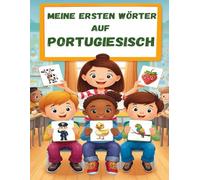 Meine Ersten Wörter Portugiesisch: Zweisprachiges Bilderbuch für Kinder: Portugiesisch Lernen für Anfänger und Kinder | Livros em Portugues Para Criancas.