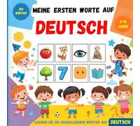 Meine ersten Worte auf Deutsch: Ein farbenfrohes Bilderbuch, das Kindern und Anfängern hilft, den Grundwortschatz der deutschen Sprache zu erlernen