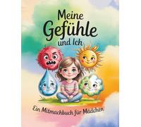 Meine Gefühle und ich: Ein Mitmachbuch, das Mädchen dabei unterstützt, ihre Gefühle zu verstehen und zu fühlen