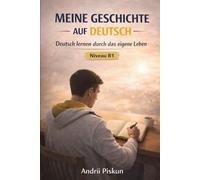 Meine Geschichte auf Deutsch: Deutsch lernen durch das eigene Leben - Niveau B1