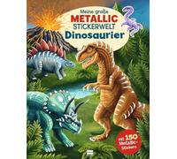 Meine große Metallic-Stickerwelt Dinosaurier: Mit 150 Metallic-Stickern können Kinder ab 4 Jahren die buntgemischten Szenen bekleben