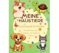 Meine Haustiere - Ausmalspaß für Kinder: 15 süße Tiere zum Ausmalen - für Kinder ab 3 Jahren