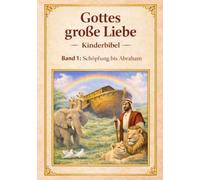Meine Kinderbibel- Gottes große Liebe: Kinderbibel - Band 1: Die Schöpfung bis Abraham