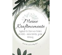 Meine Kraftmomente: Tagebuch für Eltern von Kindern mit ADHS - kleine Schritte, große Wirkung
