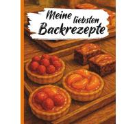 Meine liebsten Backrezepte: Dein persönliches Backbuch für süße Momente: Rezepte Sammlung mit 120 Seiten - Din A 4 zum Ausfüllen und selbst Gestalten